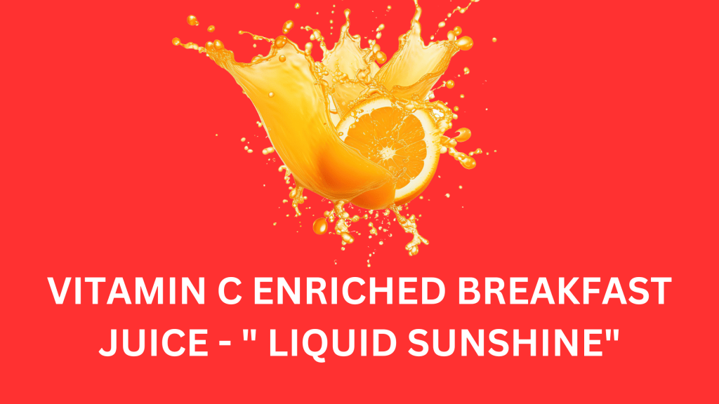 VITAMIN C ENRICHED BREAKFAST JUICE – ” LIQUID&nbsp;SUNSHINE”