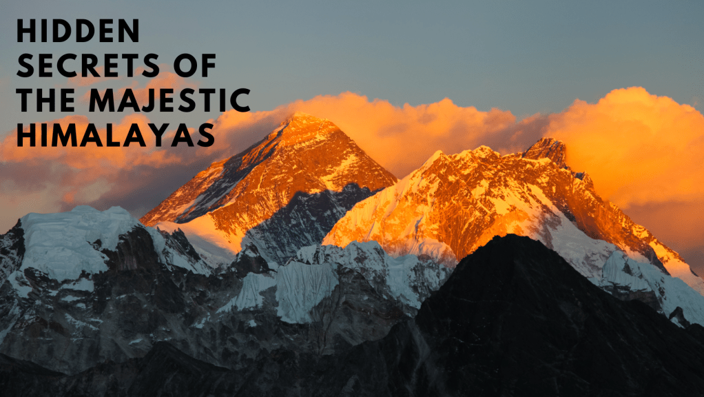 The Hidden Secrets of the Majestic&nbsp;Himalayas