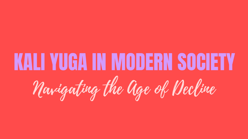 Kali Yuga in Modern Society – Navigating the Age of&nbsp;Decline