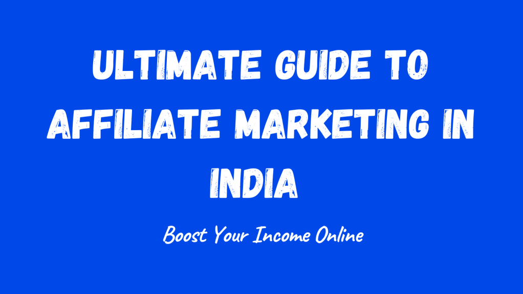 The Ultimate Guide to Affiliate Marketing in India: Boost Your Income&nbsp;Online