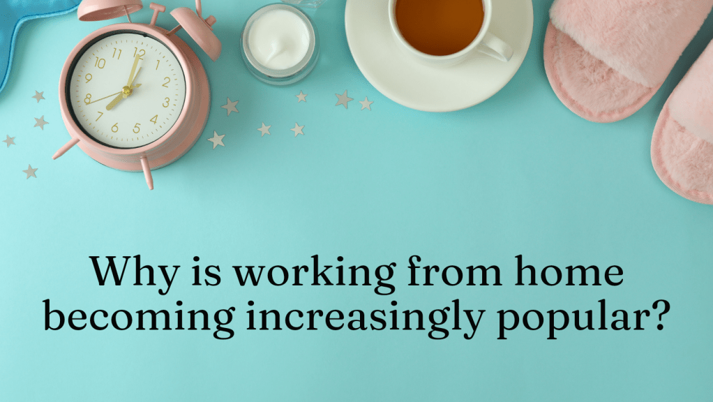 Why is working from home becoming increasingly&nbsp;popular?