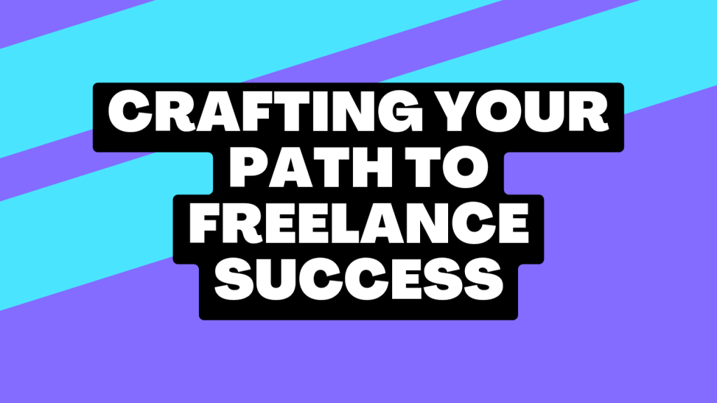 Crafting Your Path to Freelance Success – Discovering Your Skills and Launching Your&nbsp;Business