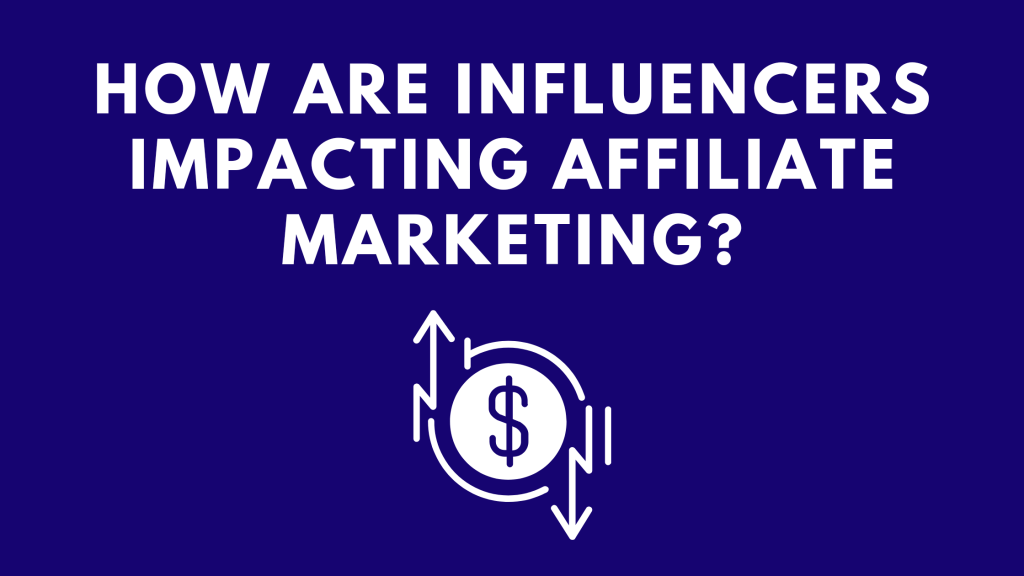 How are influencers impacting affiliate&nbsp;marketing?