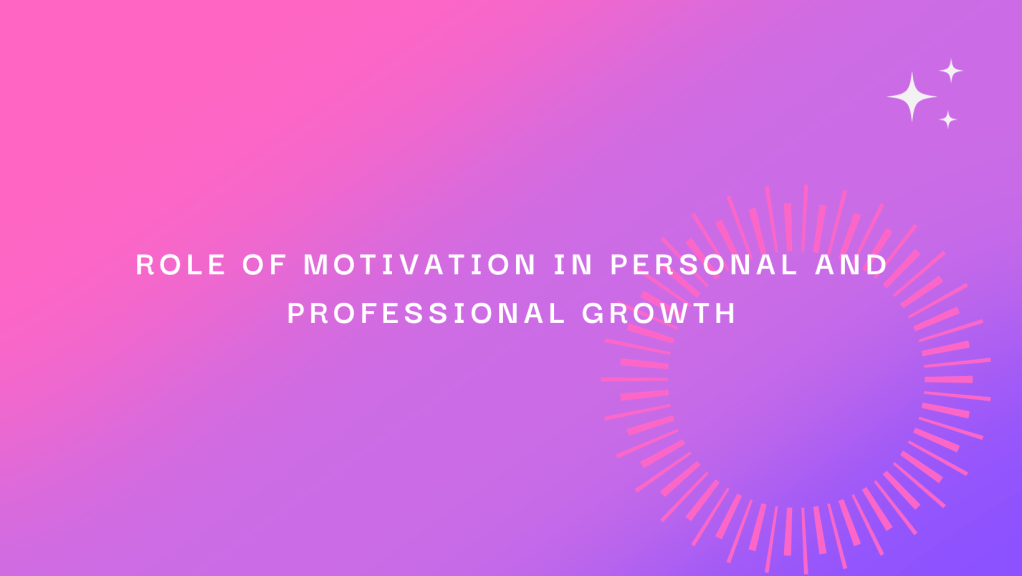 Igniting Your Potential – The Crucial Role of Motivation in Personal and Professional&nbsp;Growth