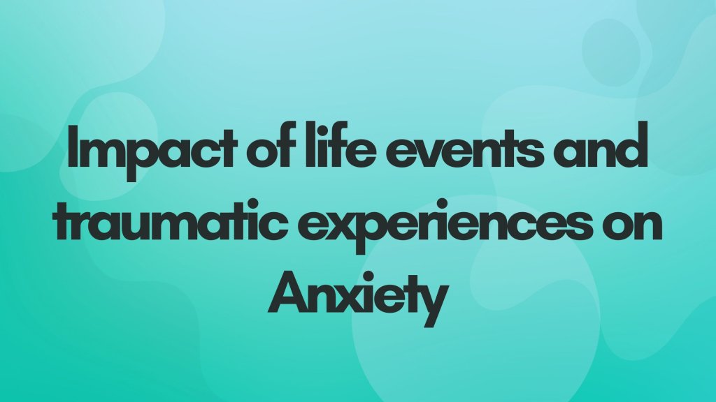 Impact of life events and traumatic experiences on&nbsp;Anxiety