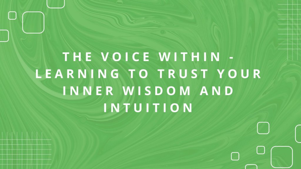 The Voice Within – Learning to trust your inner wisdom and&nbsp;intuition